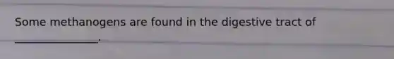 Some methanogens are found in the digestive tract of _______________.