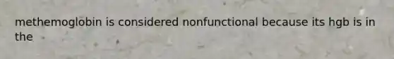 methemoglobin is considered nonfunctional because its hgb is in the