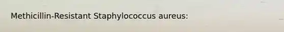 Methicillin-Resistant Staphylococcus aureus: