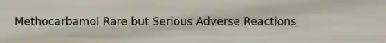 Methocarbamol Rare but Serious Adverse Reactions