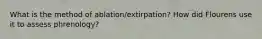 What is the method of ablation/extirpation? How did Flourens use it to assess phrenology?
