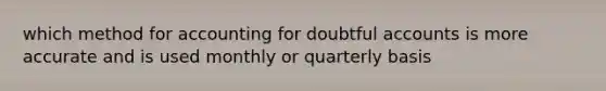 which method for accounting for doubtful accounts is more accurate and is used monthly or quarterly basis