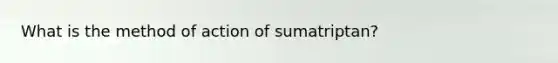 What is the method of action of sumatriptan?