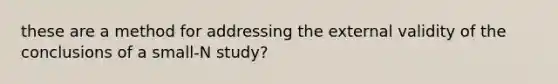 these are a method for addressing the external validity of the conclusions of a small-N study?