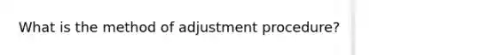 What is the method of adjustment procedure?