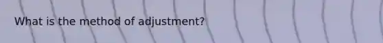 What is the method of adjustment?