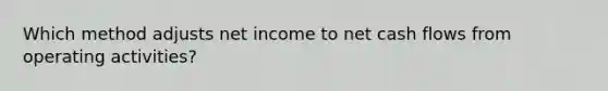 Which method adjusts net income to net cash flows from operating activities?