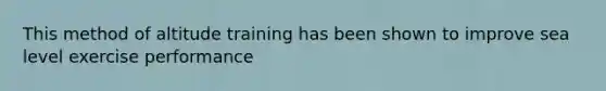 This method of altitude training has been shown to improve sea level exercise performance