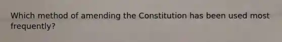 Which method of amending the Constitution has been used most frequently?