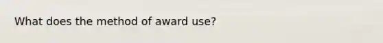 What does the method of award use?