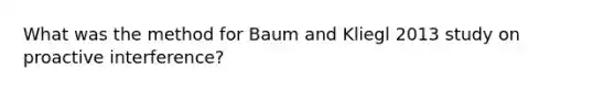 What was the method for Baum and Kliegl 2013 study on proactive interference?