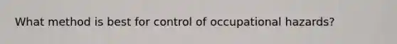 What method is best for control of occupational hazards?