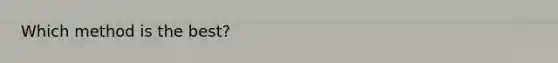 Which method is the best?