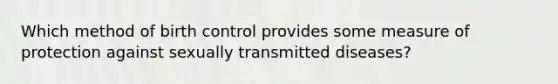 Which method of birth control provides some measure of protection against sexually transmitted diseases?