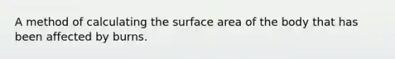 A method of calculating the surface area of the body that has been affected by burns.