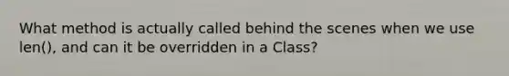 What method is actually called behind the scenes when we use len(), and can it be overridden in a Class?