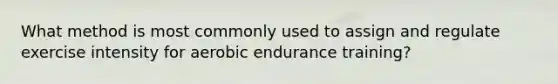 What method is most commonly used to assign and regulate exercise intensity for aerobic endurance training?