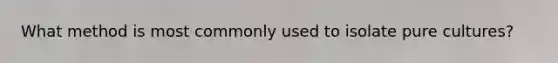 What method is most commonly used to isolate pure cultures?
