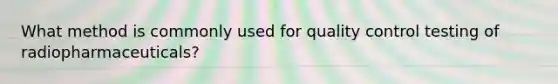 What method is commonly used for quality control testing of radiopharmaceuticals?