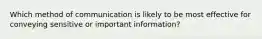 Which method of communication is likely to be most effective for conveying sensitive or important information?