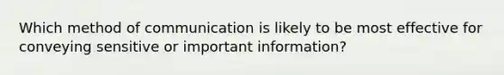 Which method of communication is likely to be most effective for conveying sensitive or important information?