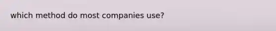 which method do most companies use?