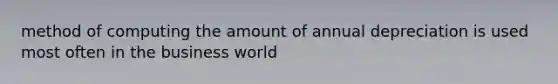 method of computing the amount of annual depreciation is used most often in the business world