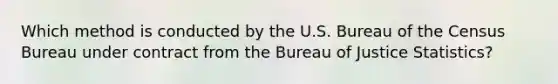 Which method is conducted by the U.S. Bureau of the Census Bureau under contract from the Bureau of Justice Statistics?