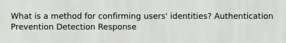 What is a method for confirming users' identities? Authentication Prevention Detection Response