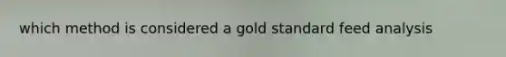 which method is considered a gold standard feed analysis