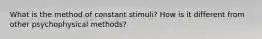 What is the method of constant stimuli? How is it different from other psychophysical methods?