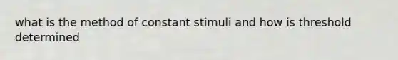 what is the method of constant stimuli and how is threshold determined