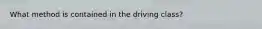 What method is contained in the driving class?