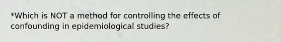 *Which is NOT a method for controlling the effects of confounding in epidemiological studies?