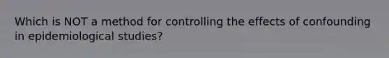 Which is NOT a method for controlling the effects of confounding in epidemiological studies?