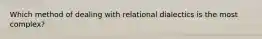 Which method of dealing with relational dialectics is the most complex?