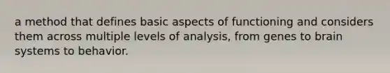 a method that defines basic aspects of functioning and considers them across multiple levels of analysis, from genes to brain systems to behavior.