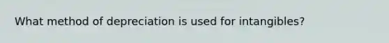 What method of depreciation is used for intangibles?