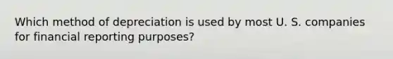 Which method of depreciation is used by most U. S. companies for financial reporting purposes?