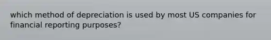 which method of depreciation is used by most US companies for financial reporting purposes?