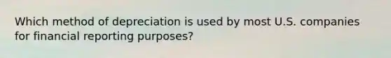 Which method of depreciation is used by most U.S. companies for financial reporting purposes?