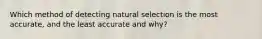 Which method of detecting natural selection is the most accurate, and the least accurate and why?