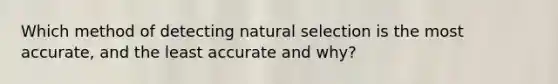 Which method of detecting natural selection is the most accurate, and the least accurate and why?