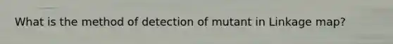 What is the method of detection of mutant in Linkage map?