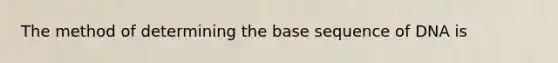 The method of determining the base sequence of DNA is