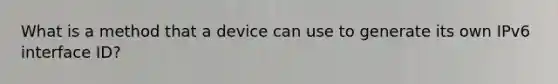 What is a method that a device can use to generate its own IPv6 interface ID?