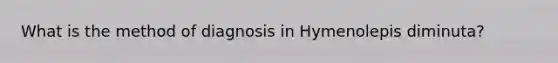 What is the method of diagnosis in Hymenolepis diminuta?