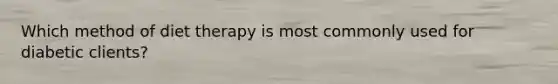 Which method of diet therapy is most commonly used for diabetic clients?