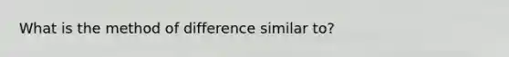 What is the method of difference similar to?