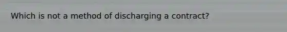 Which is not a method of discharging a contract?